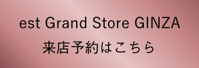 est Grand Store GINZA 来店予約はこちら